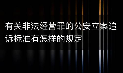 有关非法经营罪的公安立案追诉标准有怎样的规定