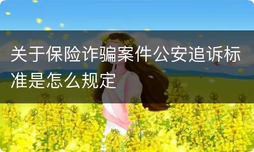 关于保险诈骗案件公安追诉标准是怎么规定