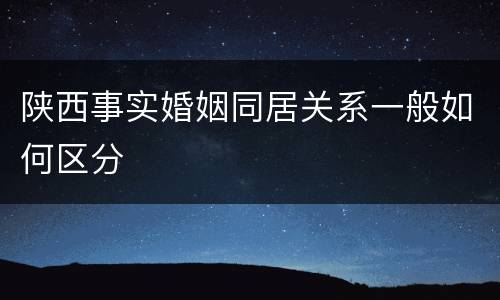 陕西事实婚姻同居关系一般如何区分