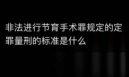 非法进行节育手术罪规定的定罪量刑的标准是什么