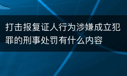 打击报复证人行为涉嫌成立犯罪的刑事处罚有什么内容