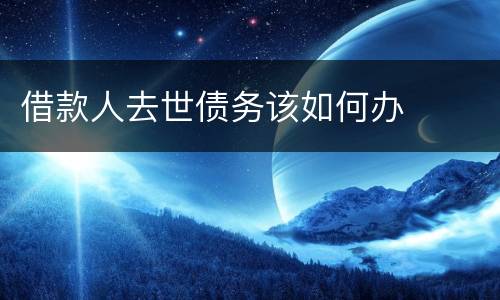 借款人去世债务该如何办
