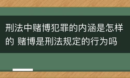 刑法中赌博犯罪的内涵是怎样的 赌博是刑法规定的行为吗