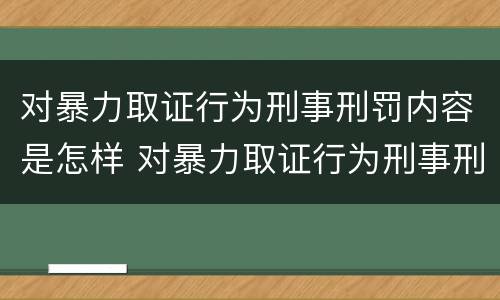 对暴力取证行为刑事刑罚内容是怎样 对暴力取证行为刑事刑罚内容是怎样认定的