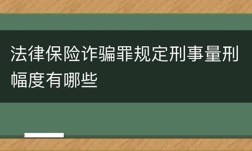 法律保险诈骗罪规定刑事量刑幅度有哪些