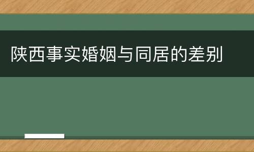 陕西事实婚姻与同居的差别