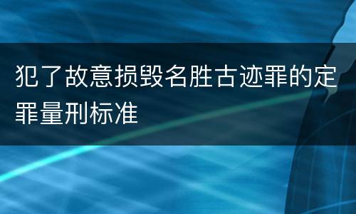 犯了故意损毁名胜古迹罪的定罪量刑标准