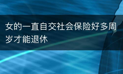 女的一直自交社会保险好多周岁才能退休