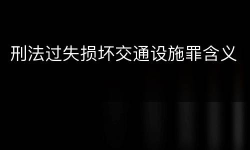 刑法过失损坏交通设施罪含义