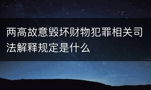 两高故意毁坏财物犯罪相关司法解释规定是什么