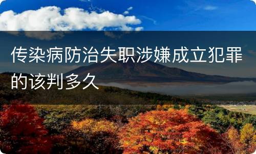 传染病防治失职涉嫌成立犯罪的该判多久