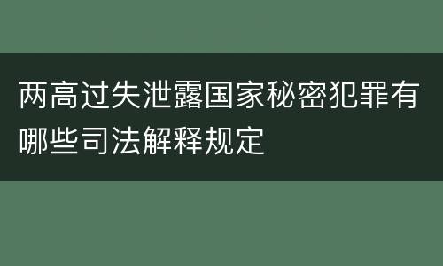 两高过失泄露国家秘密犯罪有哪些司法解释规定