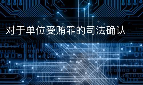 对于单位受贿罪的司法确认