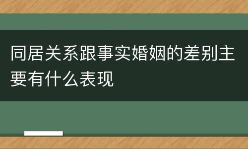 同居关系跟事实婚姻的差别主要有什么表现