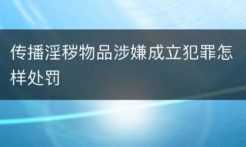 传播淫秽物品涉嫌成立犯罪怎样处罚
