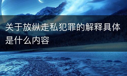 关于放纵走私犯罪的解释具体是什么内容