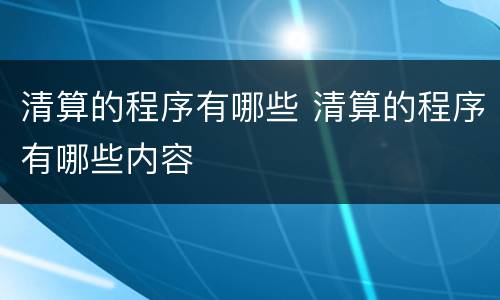 清算的程序有哪些 清算的程序有哪些内容