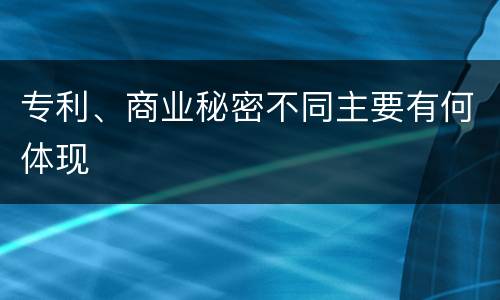 专利、商业秘密不同主要有何体现