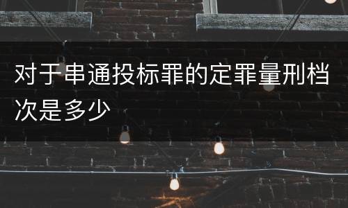对于串通投标罪的定罪量刑档次是多少
