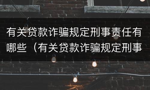 有关贷款诈骗规定刑事责任有哪些（有关贷款诈骗规定刑事责任有哪些案例）