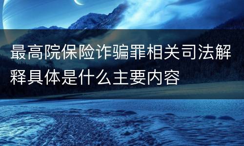 最高院保险诈骗罪相关司法解释具体是什么主要内容