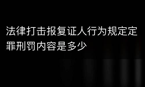 法律打击报复证人行为规定定罪刑罚内容是多少