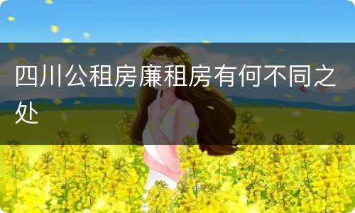 四川公租房廉租房有何不同之处