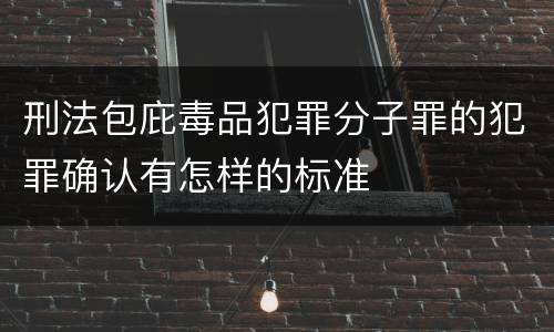 刑法包庇毒品犯罪分子罪的犯罪确认有怎样的标准