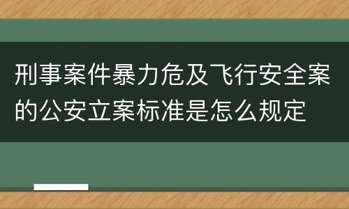 刑事案件暴力危及飞行安全案的公安立案标准是怎么规定