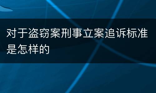 对于盗窃案刑事立案追诉标准是怎样的