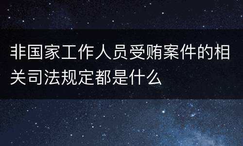非国家工作人员受贿案件的相关司法规定都是什么