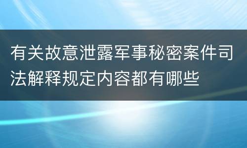 有关故意泄露军事秘密案件司法解释规定内容都有哪些