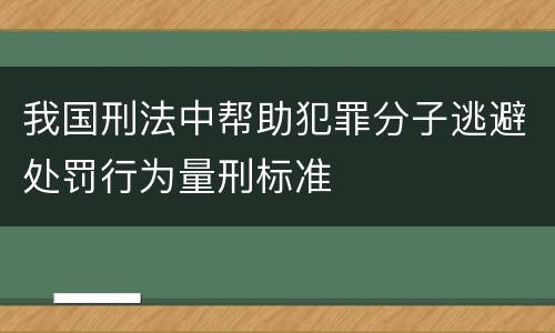 我国刑法中帮助犯罪分子逃避处罚行为量刑标准
