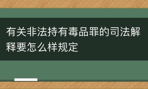 有关非法持有毒品罪的司法解释要怎么样规定