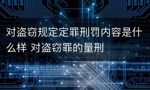 对盗窃规定定罪刑罚内容是什么样 对盗窃罪的量刑