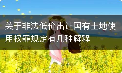 关于非法低价出让国有土地使用权罪规定有几种解释