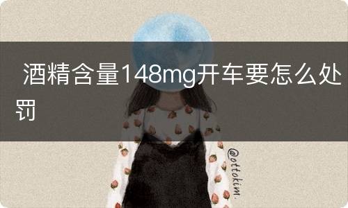  酒精含量148mg开车要怎么处罚