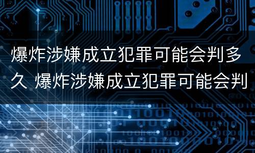 爆炸涉嫌成立犯罪可能会判多久 爆炸涉嫌成立犯罪可能会判多久呢