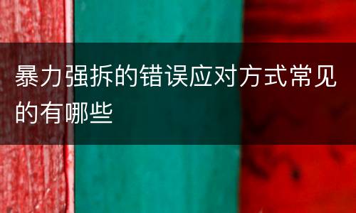 暴力强拆的错误应对方式常见的有哪些