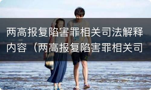 两高报复陷害罪相关司法解释内容（两高报复陷害罪相关司法解释内容）