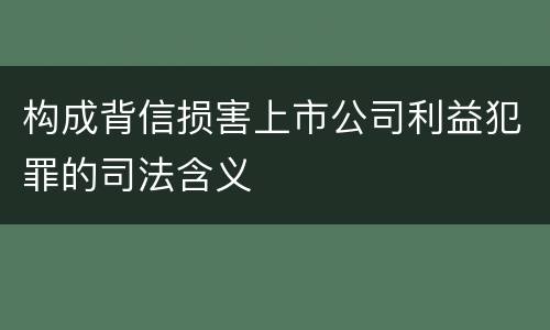 构成背信损害上市公司利益犯罪的司法含义