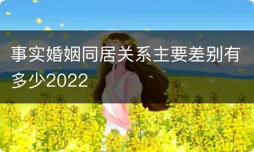 事实婚姻同居关系主要差别有多少2022
