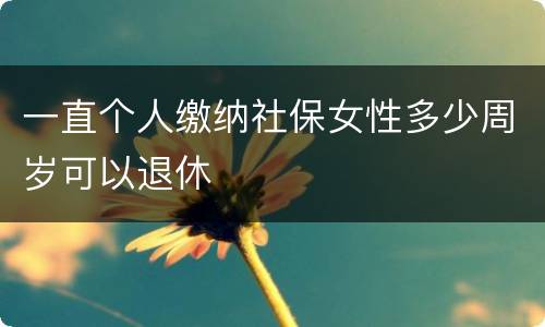 一直个人缴纳社保女性多少周岁可以退休