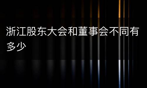浙江股东大会和董事会不同有多少