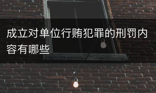 成立对单位行贿犯罪的刑罚内容有哪些