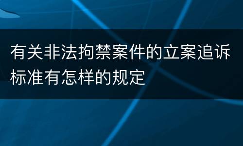有关非法拘禁案件的立案追诉标准有怎样的规定