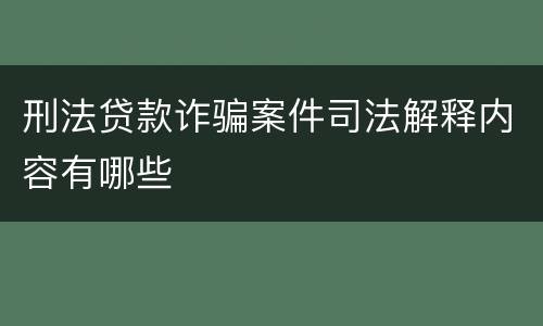 刑法贷款诈骗案件司法解释内容有哪些