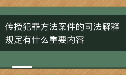 传授犯罪方法案件的司法解释规定有什么重要内容
