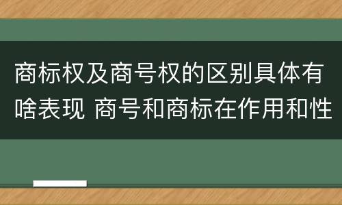 商标权及商号权的区别具体有啥表现 商号和商标在作用和性质上的区别