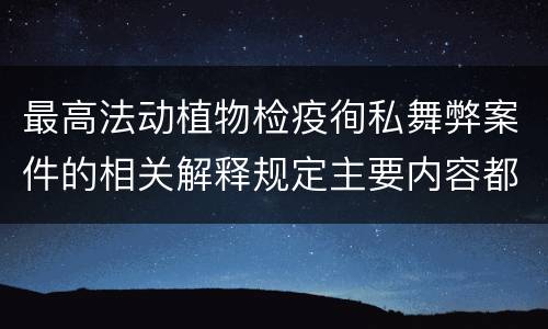 最高法动植物检疫徇私舞弊案件的相关解释规定主要内容都有哪些